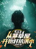 求生从茅草屋开始对抗洪水弓石叶3Q中文网